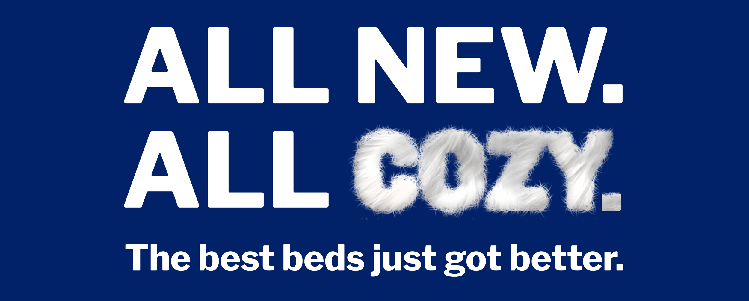 All new. All cozy. The best beds just got better.