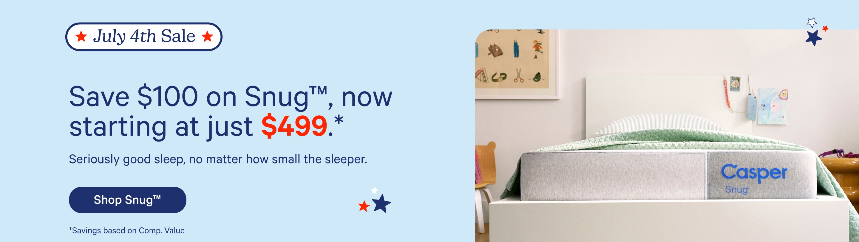Casper mattress advertisement with 'July 4th Sale' text and a photo of the Snug™ mattress. Save $100 on Snug™, now starting at just $499.* Seriously good sleep, no matter how small the sleeper. Shop Snug™. *Savings based on Comp. Value.