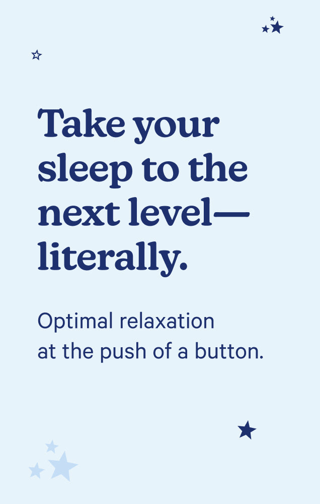 Take your sleep to the next level - literally. Optimal relaxation at the push of a button.