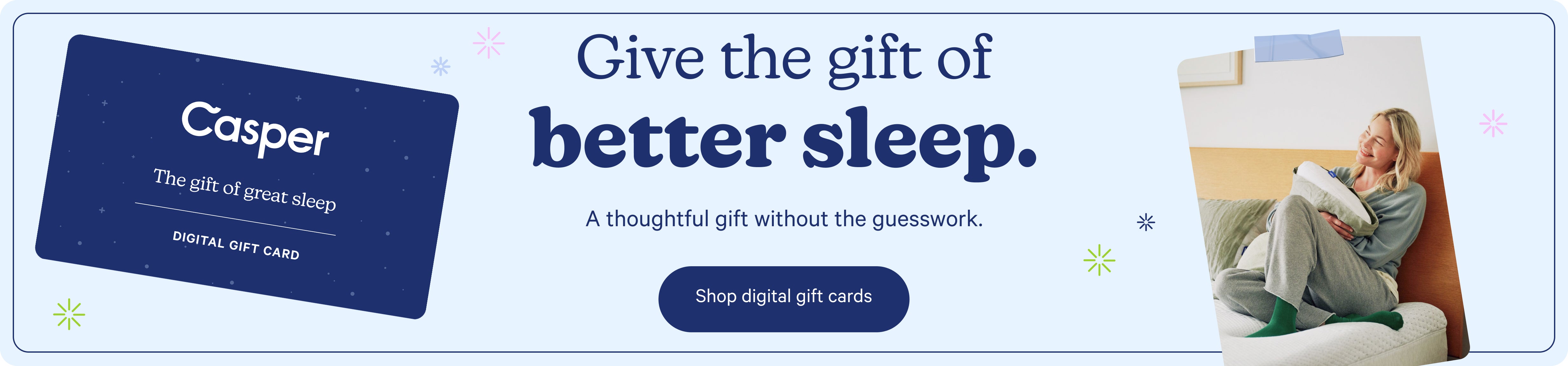 Advertisement for Casper Digital Gift Card. Give the gift of better sleep. A thoughtful gift without the guesswork. Shop digital gift cards.