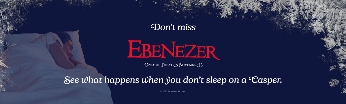 Don't miss Ebenezer. Only in theatres November 13. See what happens when you don't sleep on a Casper.
