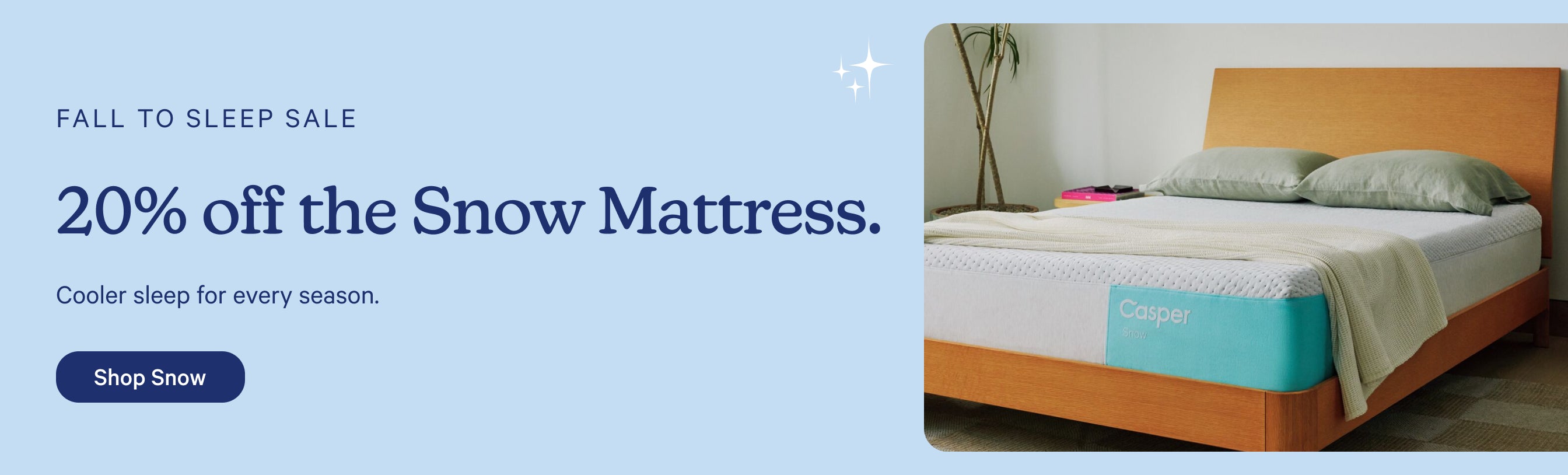 Casper's Snow mattress on a bed with promotional text that reads, "Fall to Sleep Sale. 20% off the Snow mattress. Cooler sleep for every season." A clickable button underneath that says, "Shop Snow".