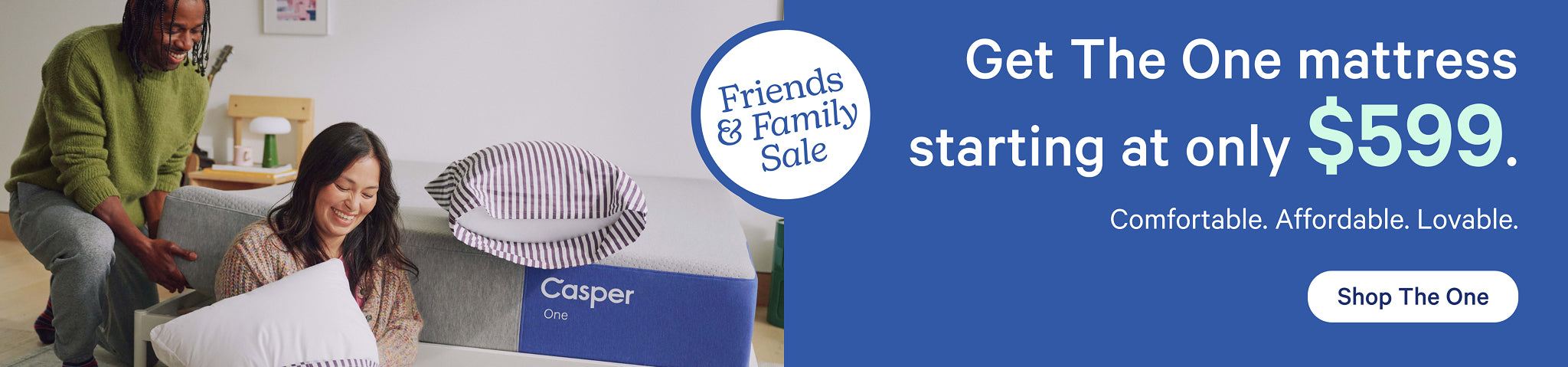One person sets the corner of a Casper One mattress on a bed frame, while another sitting next to the bed puts a pillow in its pillowcase. Text on the image reads "Friends and Family Sale. Get The One mattress starting at only $599. Comfortable. Affordable. Lovable. Shop The One."