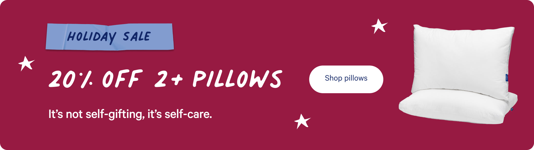 Promotional banner for the Holiday Sale with text on an image of two pillows. The text says, "Holiday Sale. 20% off 2+ pillows. It's not self-gifting, it's self care. Shop pillows.