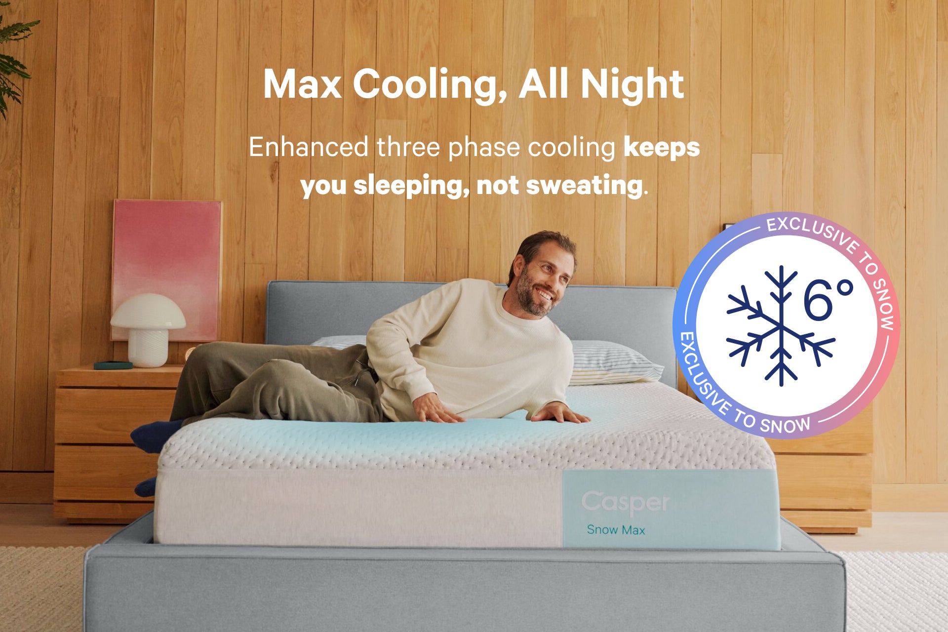 Max Cooling, All night. Enhanced three phase cooling keeps you sleeping, not sweating. Exclusive to Snow.