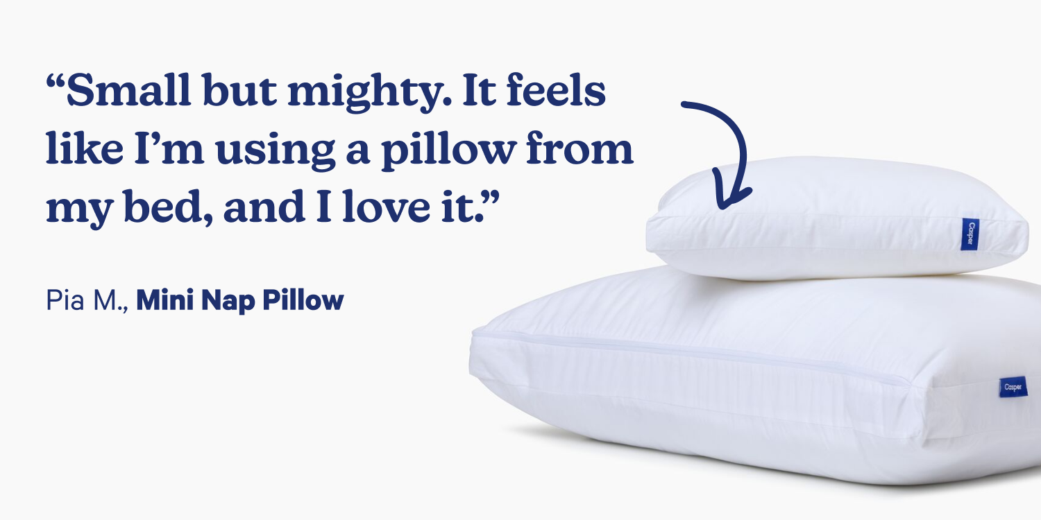 A mini nap pillow stacked on top of a bigger pillow. A shopper's review says "Small but mighty. It feels like I'm using a pillow from my bed, and I love it." Pia M., Mini Nap Pillow.